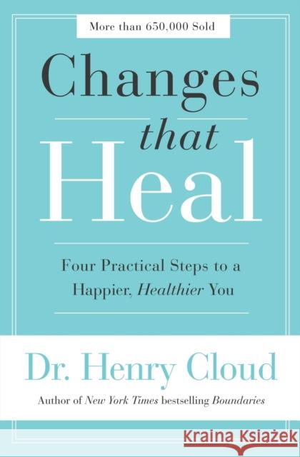 Changes That Heal: Four Practical Steps to a Happier, Healthier You Henry Cloud 9780310351788 Zondervan