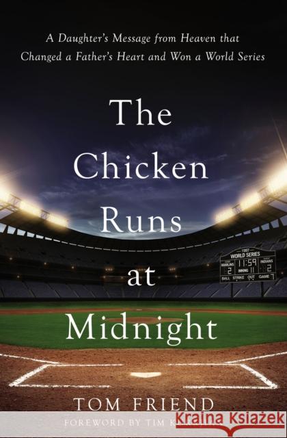 The Chicken Runs at Midnight: A Daughter's Message from Heaven That Changed a Father's Heart and Won a World Series Tom Harry Friend 9780310352068 Zondervan