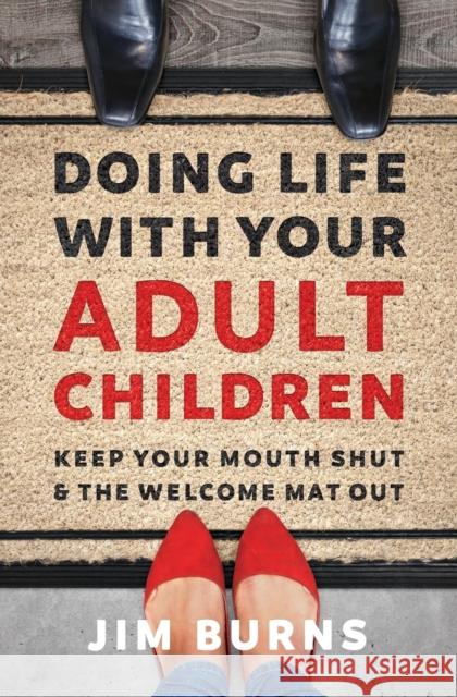Doing Life with Your Adult Children: Keep Your Mouth Shut and the Welcome Mat Out Jim Burn 9780310353775