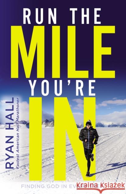 Run the Mile You're in: Finding God in Every Step Ryan Hall 9780310354376 Zondervan