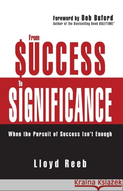 From Success to Significance: When the Pursuit of Success Isn't Enough Lloyd Reeb 9780310354949 Zondervan