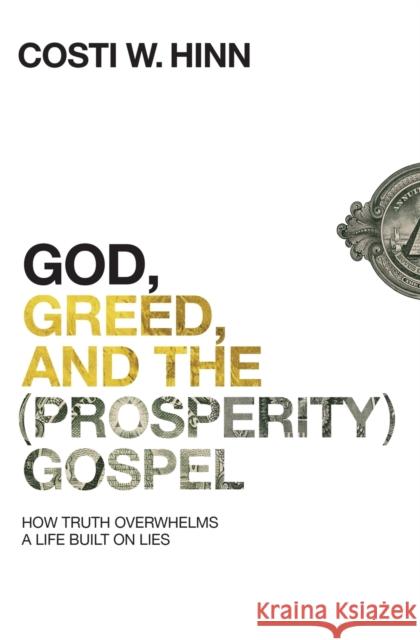 God, Greed, and the (Prosperity) Gospel: How Truth Overwhelms a Life Built on Lies Costi W. Hinn 9780310355274 Zondervan