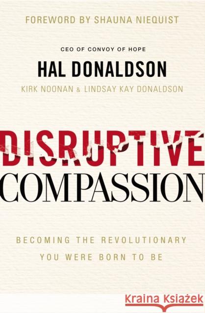 Disruptive Compassion: Becoming the Revolutionary You Were Born to Be Hal Donaldson Kirk Noonan Lindsay Kay Donaldson 9780310355304