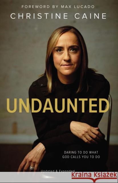 Undaunted: Daring to Do What God Calls You to Do Christine Caine 9780310355885 Zondervan
