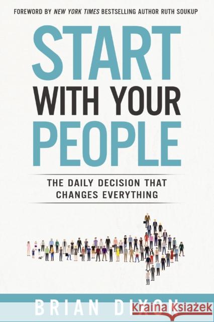 Start with Your People: The Daily Decision that Changes Everything Dixon, Brian 9780310357773