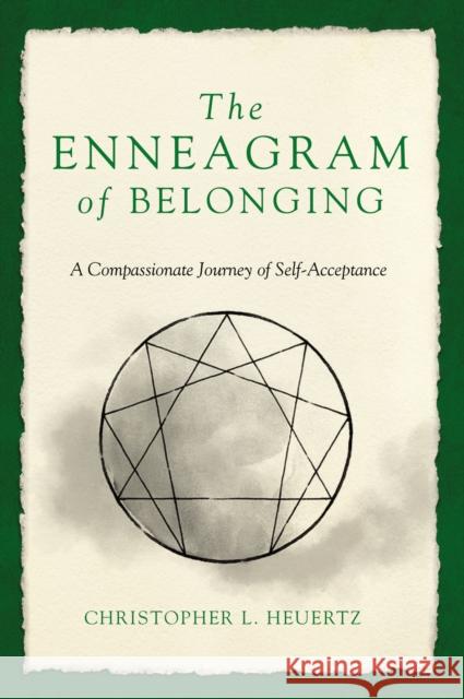 The Enneagram of Belonging: A Compassionate Journey of Self-Acceptance Christopher L. Heuertz 9780310357780