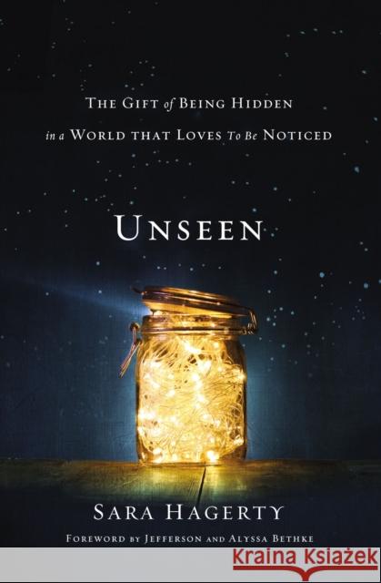 Unseen: The Gift of Being Hidden in a World That Loves to Be Noticed Sara Hagerty 9780310358374 Zondervan