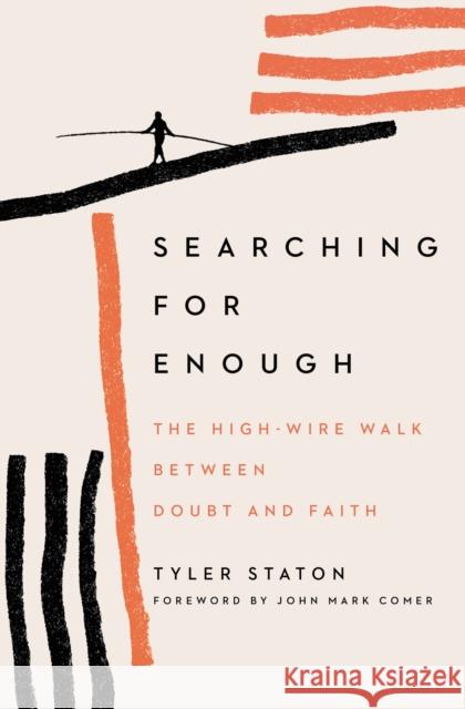 Searching for Enough: The High-Wire Walk Between Doubt and Faith Tyler Staton 9780310360506 Zondervan
