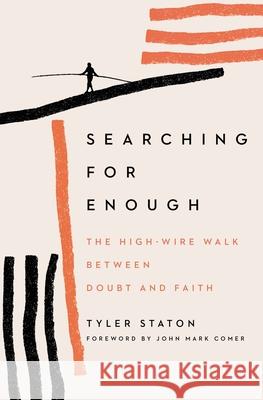 Searching for Enough: The High-Wire Walk Between Doubt and Faith Tyler Staton 9780310360506 Zondervan