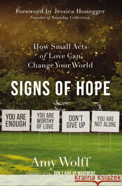 Signs of Hope: How Small Acts of Love Can Change Your World Amy Wolff 9780310360698