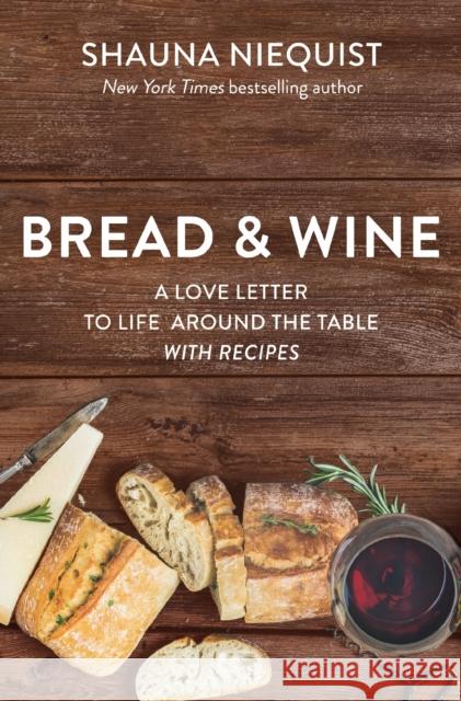 Bread and Wine: A Love Letter to Life Around the Table with Recipes Niequist, Shauna 9780310361091 Zondervan