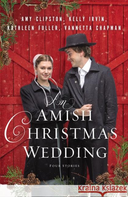 An Amish Christmas Wedding: Four Stories Amy Clipston Kathleen Fuller Kelly Irvin 9780310361398 Zondervan