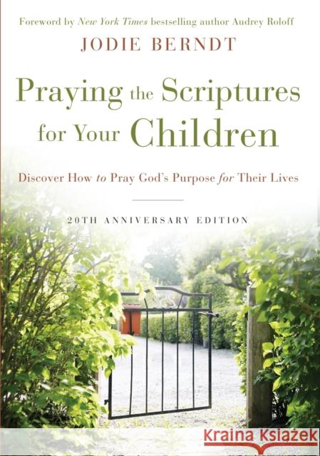 Praying the Scriptures for Your Children 20th Anniversary Edition: Discover How to Pray God's Purpose for Their Lives Jodie Berndt 9780310361497