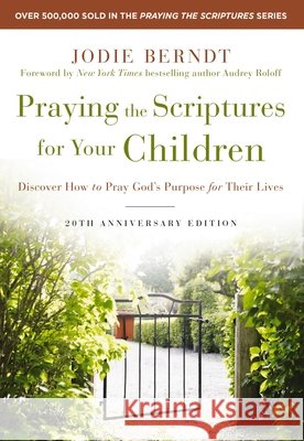 Praying the Scriptures for Your Children 20th Anniversary Edition: Discover How to Pray God's Purpose for Their Lives Jodie Berndt 9780310361527 Zondervan