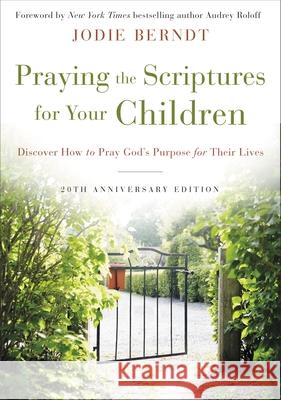 Praying the Scriptures for Your Children 20th Anniversary Edition: Discover How to Pray God's Purpose for Their Lives Jodie Berndt 9780310361527