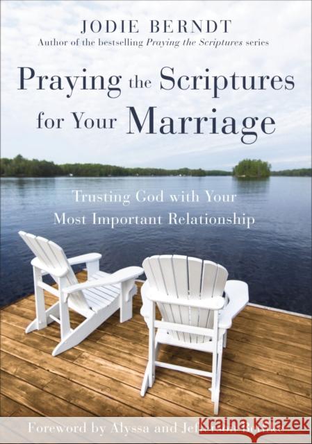 Praying the Scriptures for Your Marriage: Trusting God with Your Most Important Relationship Jodie Berndt 9780310361572 Zondervan