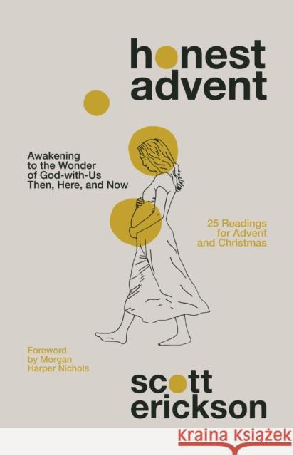 Honest Advent: Awakening to the Wonder of God-with-Us Then, Here, and Now Scott Erickson 9780310361879 Zondervan