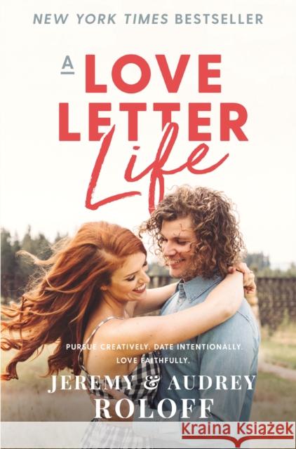 A Love Letter Life: Pursue Creatively. Date Intentionally. Love Faithfully. Jeremy Roloff Audrey Roloff 9780310362708 Zondervan