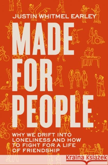 Made for People: Why We Drift into Loneliness and How to Fight for a Life of Friendship Justin Whitmel Earley 9780310363002 Zondervan