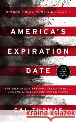 America's Expiration Date: The Fall of Empires and Superpowers . . . and the Future of the United States Cal Thomas 9780310363484 Zondervan