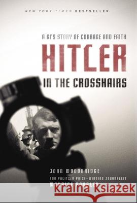 Hitler in the Crosshairs: A Gi's Story of Courage and Faith Maurice Possley John D. Woodbridge 9780310365341