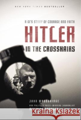 Hitler in the Crosshairs: A Gi's Story of Courage and Faith Maurice Possley John D. Woodbridge 9780310365341 Zondervan