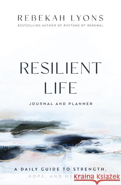 Resilient Life Journal and Planner: A Daily Guide to Strength, Hope, and Meaning Rebekah Lyons 9780310365433 Zondervan