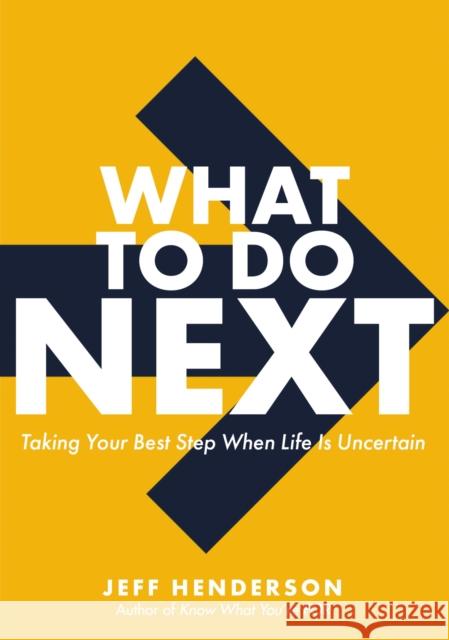 What to Do Next: Taking Your Best Step When Life Is Uncertain Jeff Henderson 9780310366072 Zondervan