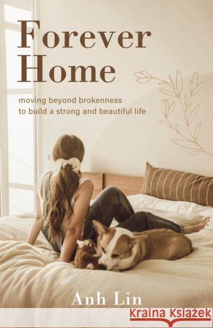 Forever Home: Moving Beyond Brokenness to Build a Strong and Beautiful Life Anh Lin 9780310366362 Zondervan