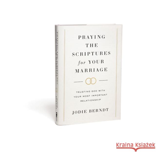 Praying the Scriptures for Your Marriage: Trusting God with Your Most Important Relationship Jodie Berndt 9780310367093