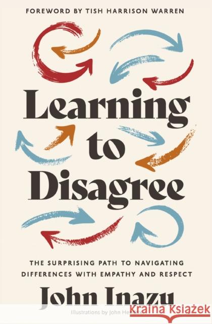 Learning to Disagree: The Surprising Path to Navigating Differences with Empathy and Respect John Inazu 9780310368014 Zondervan