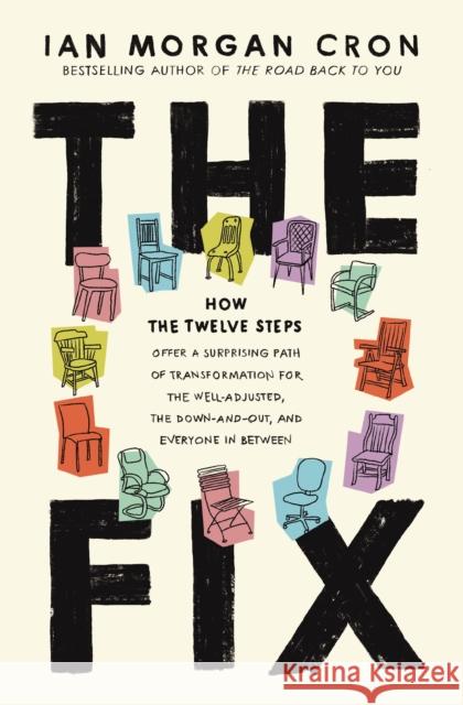 The Fix: How the Twelve Steps Offer a Surprising Path of Transformation for the Well-Adjusted, the Down-and-Out, and Everyone In Between Ian Morgan Cron 9780310368540 Zondervan