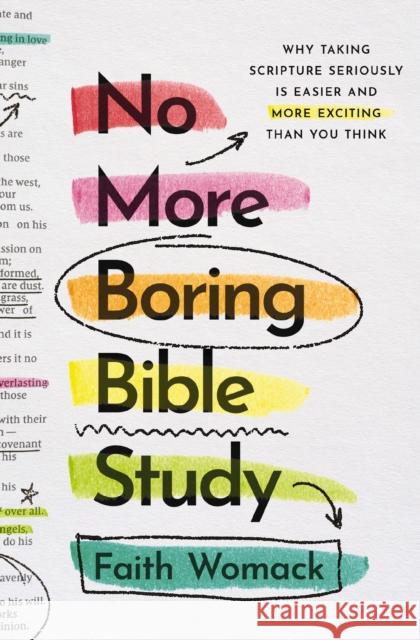 No More Boring Bible Study: Why Taking Scripture Seriously Is Easier and More Exciting Than You Think Faith Womack 9780310369370