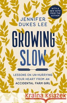 Growing Slow: Lessons on Un-Hurrying Your Heart from an Accidental Farm Girl Jennifer Dukes Lee 9780310369462 Zondervan