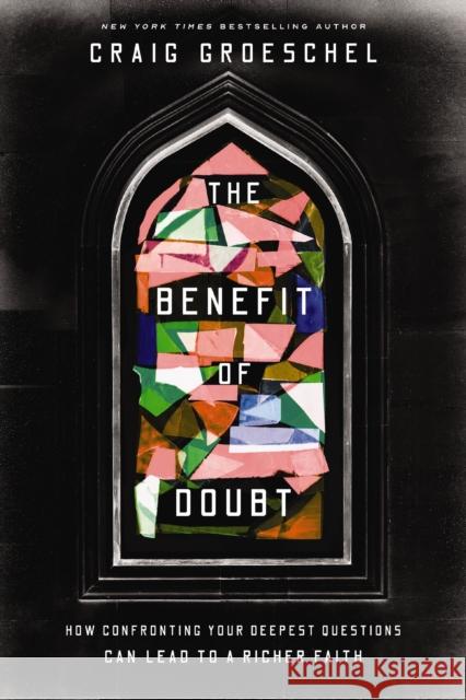 The Benefit of Doubt: How Confronting Your Deepest Questions Can Lead to a Richer Faith Craig Groeschel 9780310369875 Zondervan