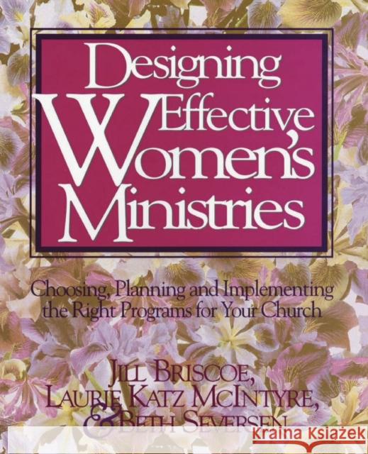 Designing Effective Women's Ministries: Choosing, Planning, and Implementing the Right Programs for Your Church Briscoe, Jill 9780310431916 Zondervan Publishing Company
