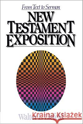 New Testament Exposition: From Text to Sermon Walter L. Liefeld 9780310459118 Zondervan Publishing Company