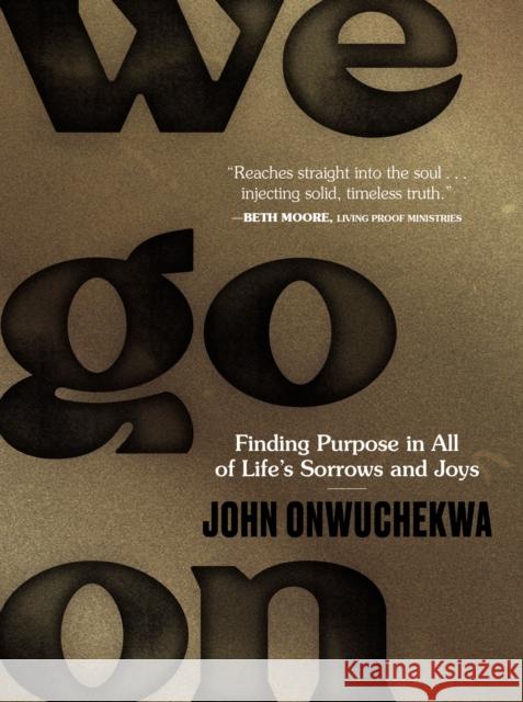 We Go On: Finding Purpose in All of Life’s Sorrows and Joys  9780310460114 Zondervan