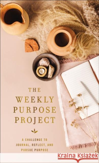 The Weekly Purpose Project: A Challenge to Journal, Reflect, and Pursue Purpose Zondervan 9780310461722 Zondervan