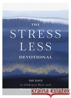 The Stress Less Devotional: 100 Days to Embrace Rest and Rejuvenate Your Soul Zondervan 9780310466864