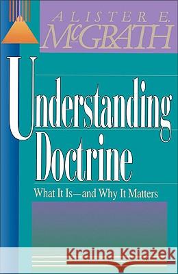 Understanding Doctrine: Its Relevance and Purpose for Today Alister E. McGrath 9780310479512 Zondervan Publishing Company