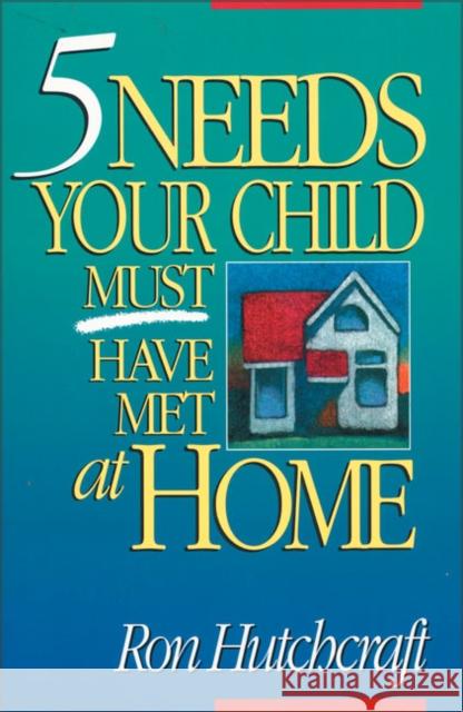 Five Needs Your Child Must Have Met at Home Ron Hutchcraft 9780310479710 Zondervan