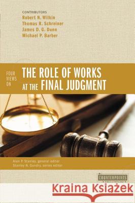 Four Views on the Role of Works at the Final Judgment Robert N. Wilkin Thomas R. Schreiner James D. G. Dunn 9780310490333 Zondervan