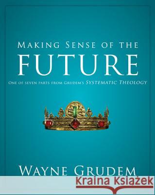 Making Sense of the Future: One of Seven Parts from Grudem's Systematic Theology 7 Grudem, Wayne A. 9780310493174 Zondervan