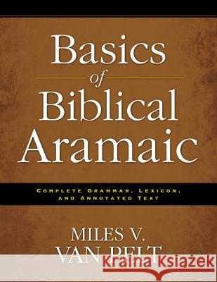 Basics of Biblical Aramaic : Complete Grammar, Lexicon, and Annotated Text Miles V. Va 9780310493914 Zondervan