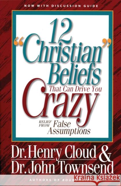 12 'Christian' Beliefs That Can Drive You Crazy: Relief from False Assumptions Henry Cloud John Sims Townsend 9780310494911 Zondervan Publishing Company
