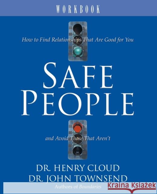 Safe People Workbook: How to Find Relationships That Are Good for You and Avoid Those That Aren't Henry Cloud John Sims Townsend 9780310495017 Zondervan Publishing Company