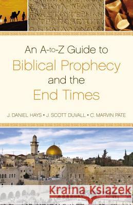 An A-To-Z Guide to Biblical Prophecy and the End Times Hays, J. Daniel 9780310496007 Zondervan