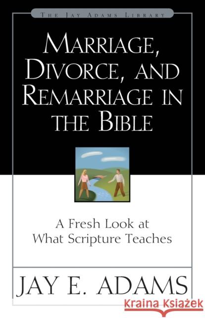Marriage, Divorce, and Remarriage in the Bible: A Fresh Look at What Scripture Teaches Jay E. Adams 9780310511113 Zondervan Publishing Company
