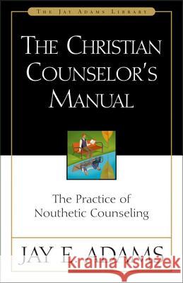 The Christian Counselor's Manual: The Practice of Nouthetic Counseling Adams, Jay E. 9780310511502 Zondervan Publishing Company